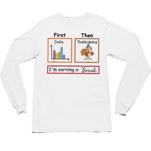 First Data Then Thanksgiving Im Earning A Break Sped Teacher Unisex Long Sleeve T-Shirt - teacherstshirts.com AU