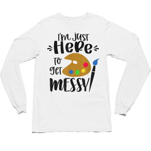 I'm Just Here To Get Messy Art Teacher Artist Painting Unisex Long Sleeve T-Shirt - teacherstshirts.com UK