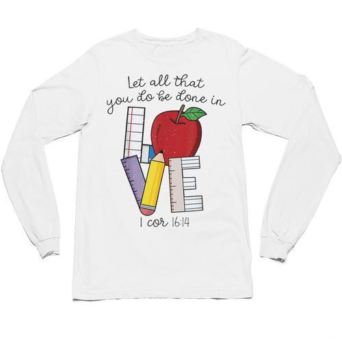 Let All That You Do Be Done In Love Christian Teacher Unisex Long Sleeve T-Shirt - teacherstshirts.com