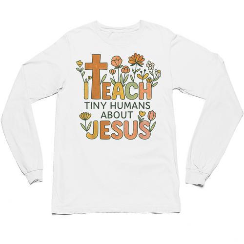 I Teach Tiny Humans About Jesus Christian Teacher Religious Unisex Long Sleeve T-Shirt - teacherstshirts.com AU