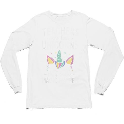 Teachers Are Like Unicorns They Make Magic Happen Unisex Long Sleeve T-Shirt - teacherstshirts.com