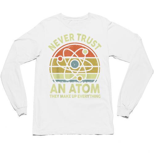 Never Trust An Atom Physics Jokes Science Teacher Unisex Long Sleeve T-Shirt - teacherstshirts.com
