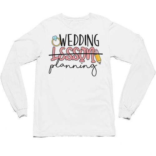 Wedding Planning Not Lesson Engaged Teacher Wedding Unisex Long Sleeve T-Shirt - teacherstshirts.com