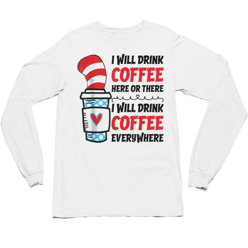 I Will Drink Coffee Here Or There Funny Teacher Teaching Men Women Girls Kids Unisex Long Sleeve T-Shirt - teacherstshirts.com DE