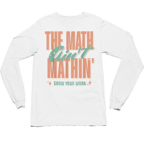 Women The Math Ain't Mathin Show Your Work Math Teacher Unisex Long Sleeve T-Shirt - teacherstshirts.com