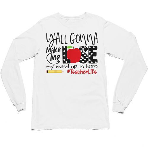 Y'All Gonna Make Me Lose My Mind Up Here Teacher Unisex Long Sleeve T-Shirt - teacherstshirts.com AU