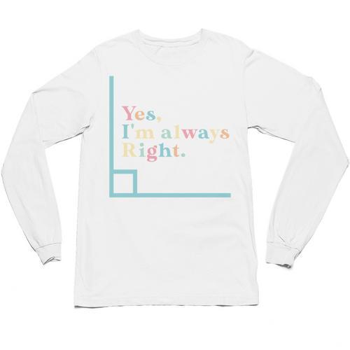 Yes I'm Always Right Math Teacher Geometry Angle Unisex Long Sleeve T-Shirt - teacherstshirts.com