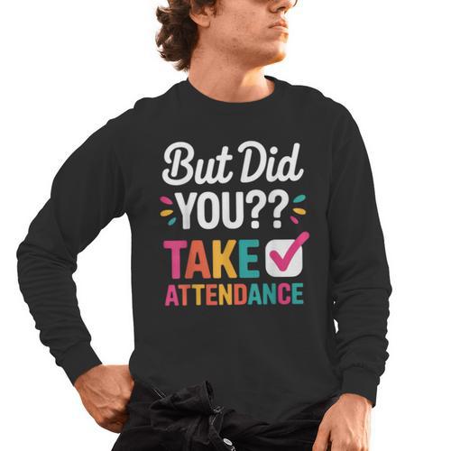 But Did You Take Attendance Teacher Back To School Men's Long Sleeve T-Shirt - teacherstshirts.com UK