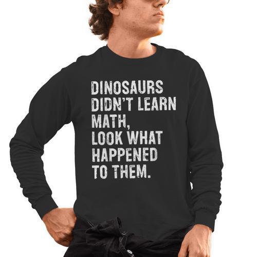 Dinosaurs Didn't Learn Math Math Teacher Men's Long Sleeve T-Shirt - teacherstshirts.com