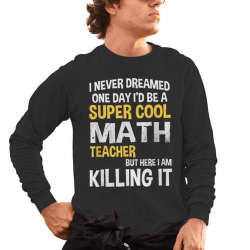 I Never Dreamed One Day I'd Be A Cool Math Teacher Men's Long Sleeve T-Shirt - teacherstshirts.com AU
