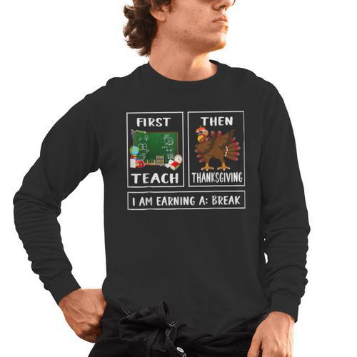 First Teach Then Thanksgiving I'm Earning A Break Teacher Men's Long Sleeve T-Shirt - teacherstshirts.com AU