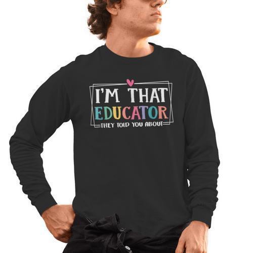 I'm That Educator They Told You About Teacher Educator Men's Long Sleeve T-Shirt - teacherstshirts.com AU