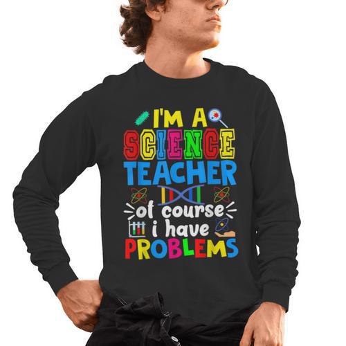 I'm Science Teacher Of Course I Have Problems Back To School Men Women Men's Long Sleeve T-Shirt - teacherstshirts.com AU
