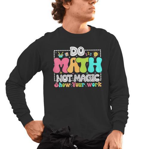 Do Math Not Magic Show Your Work Math Teacher Men's Long Sleeve T-Shirt - teacherstshirts.com