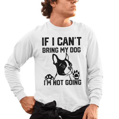 Boston Terrier If I Can't Bring My Dog I'm Not Going Men Women Kids Men's Long Sleeve T-Shirt - Bostonterriersmerch.com