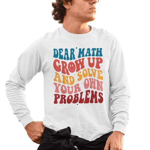 Dear Math Grow Up And Solve Your Own Problems Teens Teacher Men's Long Sleeve T-Shirt - teacherstshirts.com