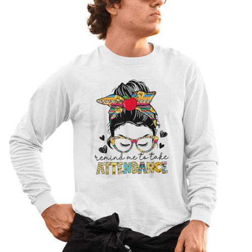 Elementary Teacher Remind Me To Take Attendance Women Men's Long Sleeve T-Shirt - teacherstshirts.com UK