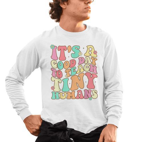 It's A Good Day To Teach Tiny Humans Teacher Teaching Men's Long Sleeve T-Shirt - teacherstshirts.com CA