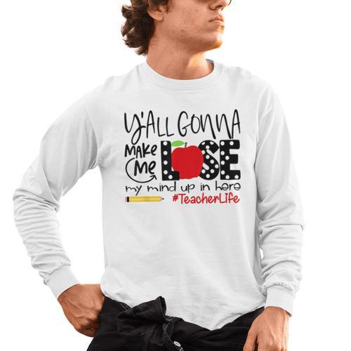 Y'All Gonna Make Me Lose My Mind Up Here Teacher Men's Long Sleeve T-Shirt - teacherstshirts.com CA