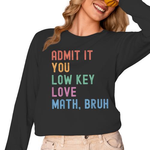 Admit It You Low Key Love Math Bruh Teacher Nerdy Math Women Long Sleeve T-Shirt - teacherstshirts.com DE
