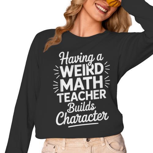 Algebra Lover Having A Weird Math Teacher Builds Character Women Long Sleeve T-Shirt - teacherstshirts.com AU