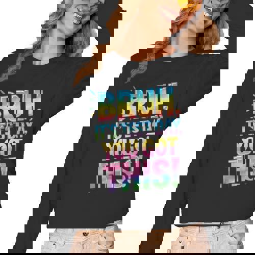 Bruh It&#x27;s Test Day You Got This Funny Teacher Women Long Sleeve T-Shirt - teacherstshirts.com