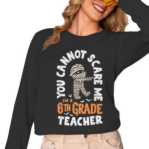 You Cannot Scare Me Im A Teacher 6th Grade Halloween Teacher For Men Women Kids Women Long Sleeve T-Shirt - teacherstshirts.com DE