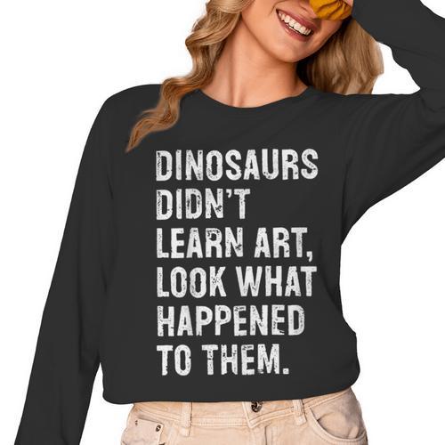 Dinosaurs Didn't Learn Art Art Teacher Women Long Sleeve T-Shirt - teacherstshirts.com DE