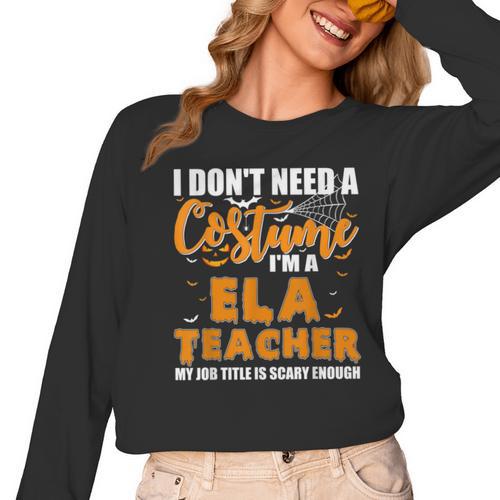 I Don't Need A Costume I'm A ELA Teacher Halloween Women Long Sleeve T-Shirt - teacherstshirts.com