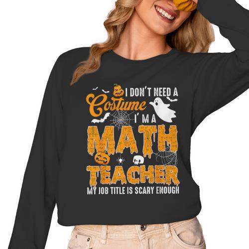 I Don't Need a Costume I'm A Math Teacher Halloween Costume Women Long Sleeve T-Shirt - teacherstshirts.com UK