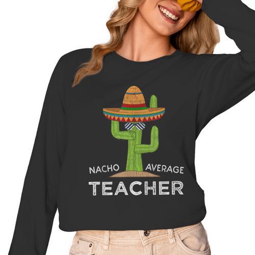 Fun Teacher Appreciation Humor Nacho Average Teacher Women Long Sleeve T-Shirt - teacherstshirts.com AU