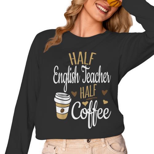 Half Coffee Half English Teacher English Teacher Men Women Women Long Sleeve T-Shirt - teacherstshirts.com UK