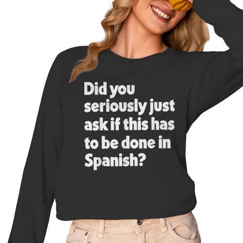 Did You Just Ask If This Has To Be Done In Spanish Teacher Women Long Sleeve T-Shirt - teacherstshirts.com DE