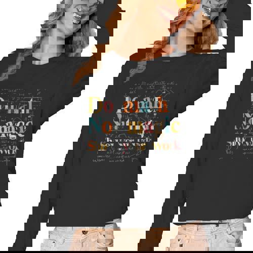 Do Math Not Magic Show Your Work Maths Teacher Student Women Long Sleeve T-Shirt - teacherstshirts.com