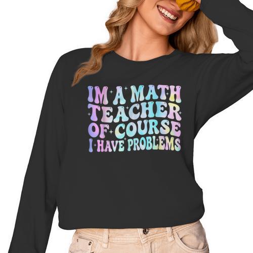 Math Teacher Im a Math Teacher Of Course I Have Problems Women Long Sleeve T-Shirt - teacherstshirts.com UK