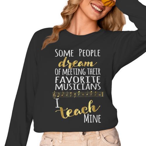Music Teacher Some People Dream Musicians I Teach Mine Women Long Sleeve T-Shirt - teacherstshirts.com DE