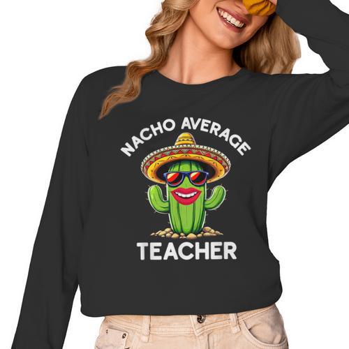 Nacho Average Teacher Sarcastic Women Teaching Women Long Sleeve T-Shirt - teacherstshirts.com