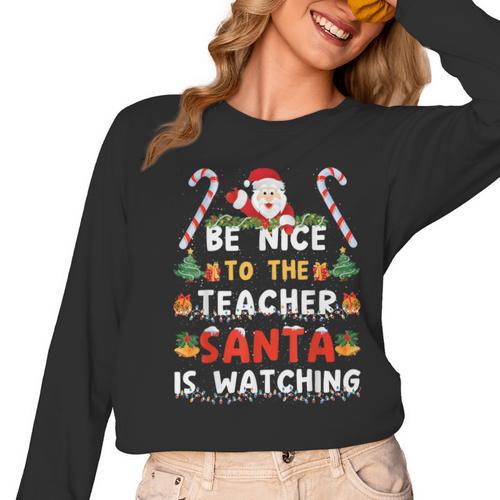 Be Nice To The Teacher Santa Is Watching Christmas Women Long Sleeve T-Shirt - teacherstshirts.com AU