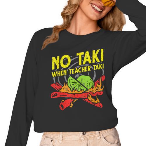 No Taki When Teacher Taki Education Classroom Teacher For Men Women Girls Kids Women Long Sleeve T-Shirt - teacherstshirts.com AU
