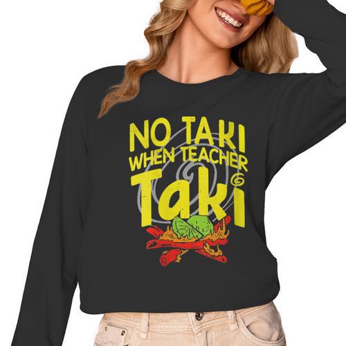 No Taki When Teacher Taki Education Classroom Teacher Women Long Sleeve T-Shirt - teacherstshirts.com AU