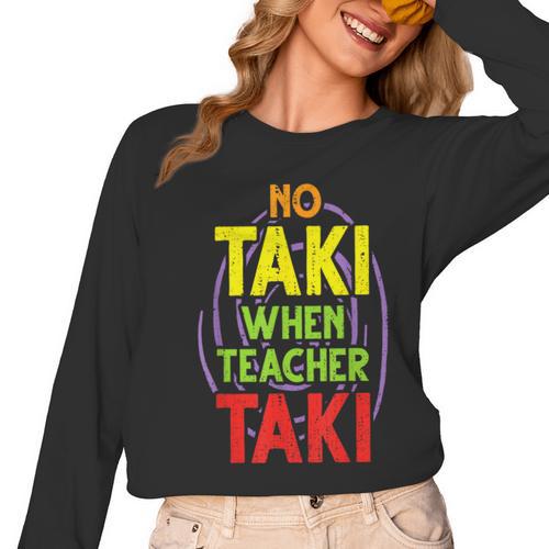 No Taki When Teacher Taki Education Classroom Teacher Women Long Sleeve T-Shirt - teacherstshirts.com