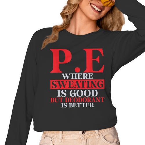 PE Where Sweating Is Good But Deodorant Is Better PE Teacher Women Long Sleeve T-Shirt - teacherstshirts.com AU