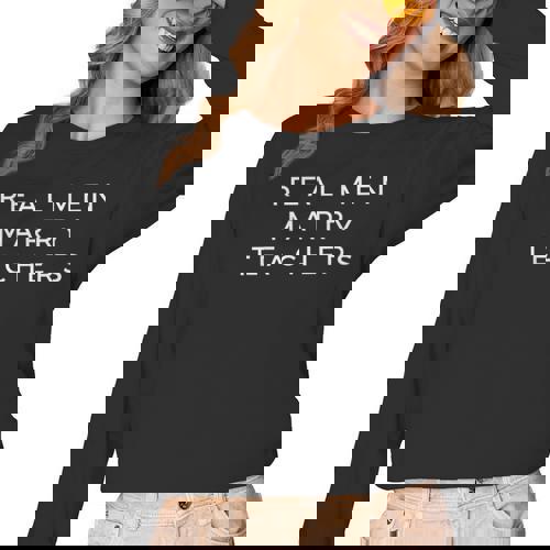 Real Men Marry Teachers For Men Future Husband Saying Women Long Sleeve T-Shirt - teacherstshirts.com