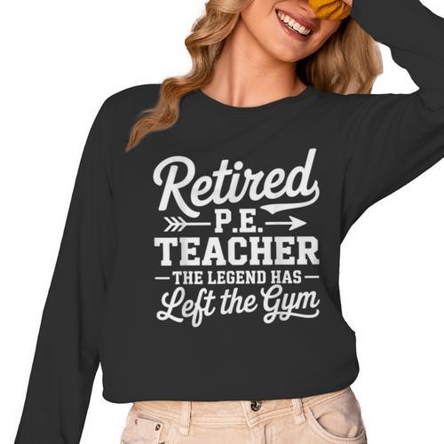 Retired PE Teacher Legend Left The Gym Physical Education Women Long Sleeve T-Shirt - teacherstshirts.com CA