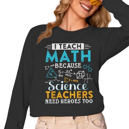I Teach Math Because Science Teachers Need Heroes Too Women Long Sleeve T-Shirt - teacherstshirts.com AU