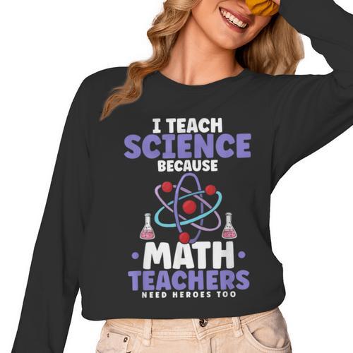 I Teach Science Because Math Teachers Need Heroes Too Women Long Sleeve T-Shirt - teacherstshirts.com AU