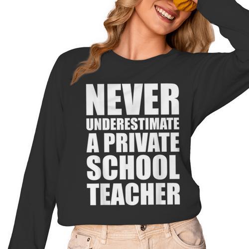 Never Underestimate A Private School Teacher Back To School Women Long Sleeve T-Shirt - teacherstshirts.com AU
