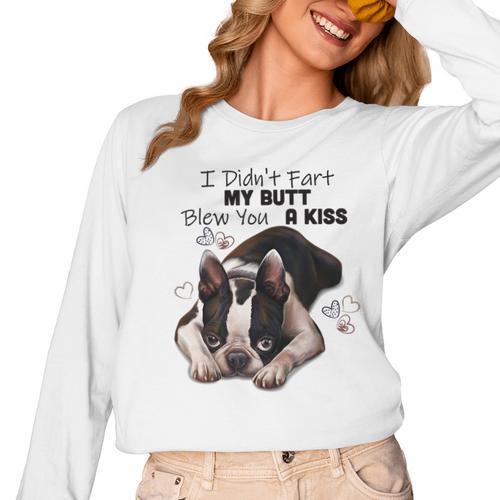 Boston Terrier Shirt I Didn't Fart My Butt Blew You A Kiss Women Long Sleeve T-Shirt - Bostonterriersmerch.com
