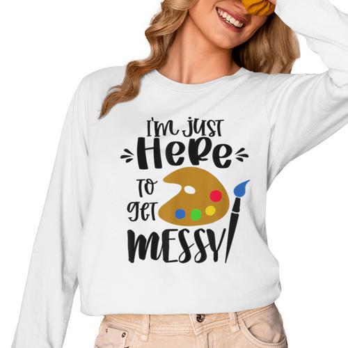 I'm Just Here To Get Messy Art Teacher Artist Painting Women Long Sleeve T-Shirt - teacherstshirts.com UK