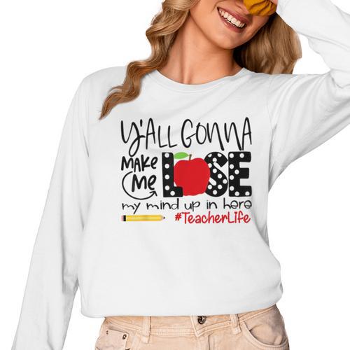 Y'All Gonna Make Me Lose My Mind Up Here Teacher Women Long Sleeve T-Shirt - teacherstshirts.com AU
